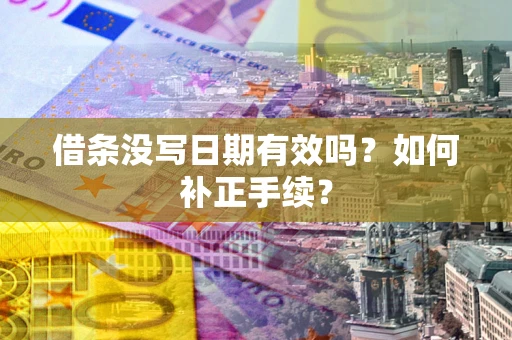 北京借条没写日期有效吗？如何补正手续？