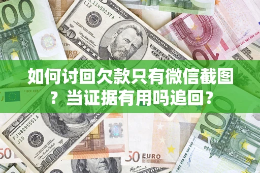 北京如何讨回欠款只有微信截图？当证据有用吗追回？