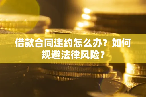 北京借款合同违约怎么办？如何规避法律风险？