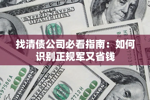 北京找清债公司必看指南：如何识别正规军又省钱