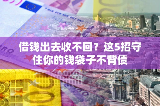 北京借钱出去收不回？这5招守住你的钱袋子不背债