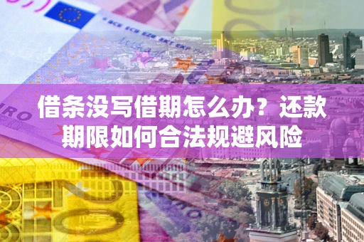 北京借条没写借期怎么办？还款期限如何合法规避风险
