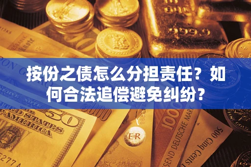 北京按份之债怎么分担责任？如何合法追偿避免纠纷？