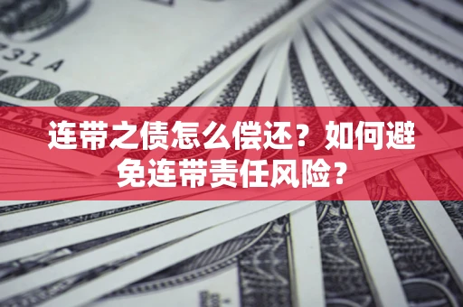 北京连带之债怎么偿还？如何避免连带责任风险？