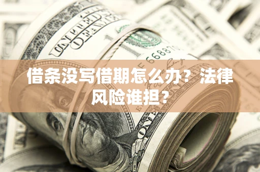 北京借条没写借期怎么办？法律风险谁担？